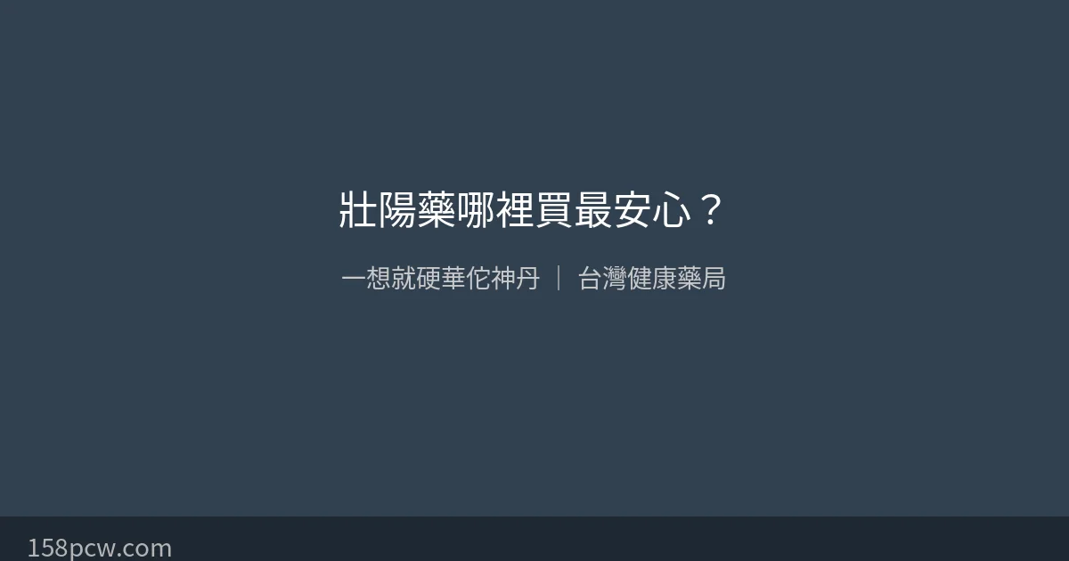 壯陽藥哪裡買最安心?藥師揭密一想就硬華佗神丹購買管道與真實評價